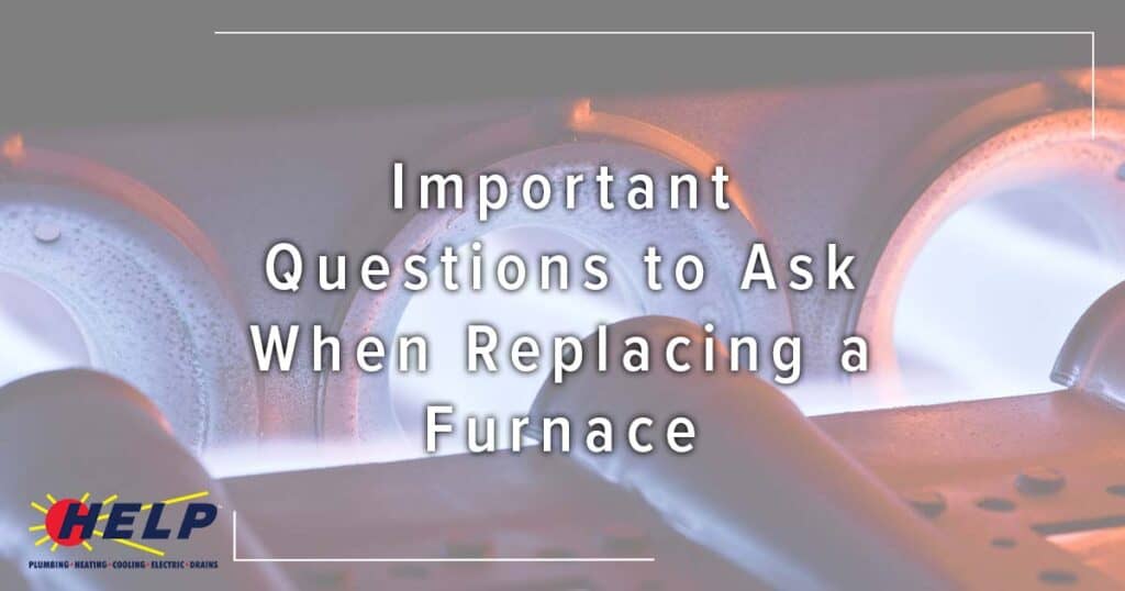 Close-up of a HELP team furnace burner with overlay: "Important Questions to Ask When Replacing a Furnace," HELP logo bottom left.