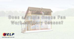 Diagram of a house with airflow pathways and the text "Does a Whole House Fan Work in Every Season?" Explore when to use your whole house fan to optimize comfort throughout the year. "HELP" logo at the bottom.
