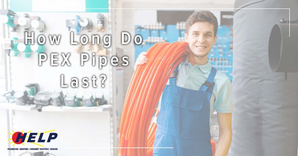 A person in a blue apron grips a coil of orange pipe. Text asks, "How Long Will PEX Piping Last?" In the corner, a logo with "HELP" and plumbing services offers guidance.