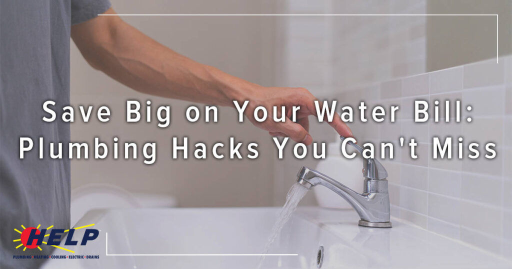 A HELP customer turns on a bathroom sink faucet. Text reads “Slash Your Water Bill: Plumbing Hacks You Can’t Miss.” HELP logo shown.
