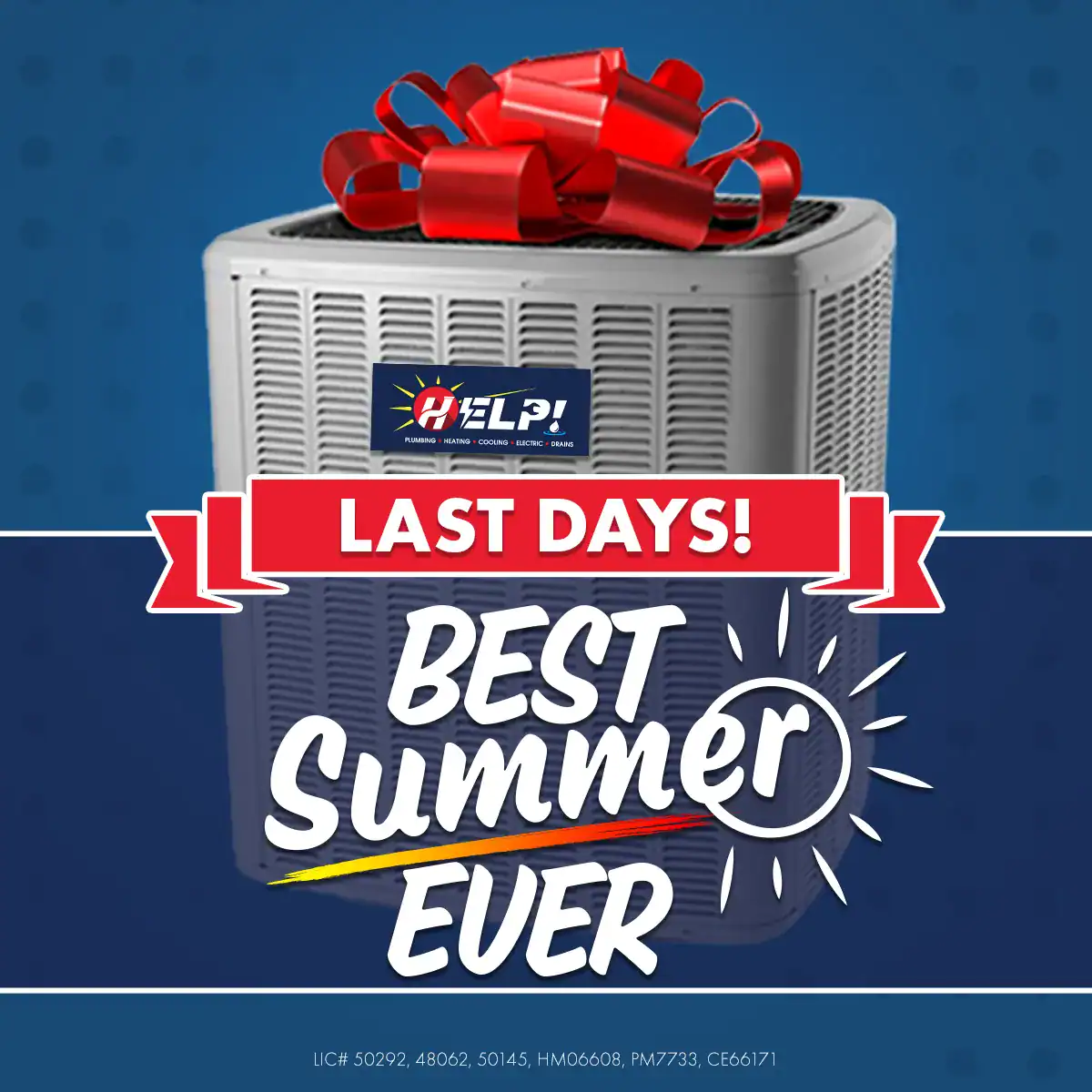 A gray air conditioning unit, featuring a cheerful red bow on top, is highlighted against a bright blue background. The unit displays the HELP! Plumbing, Heating, Cooling and Drains logo. Bold text announces “LAST DAYS! BEST Summer EVER” along with a sun icon, emphasizing the conclusion of an exciting summer promotion from our team.